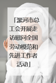 漯河市总工会开展走访慰问全国劳动模范和先进工作者活动