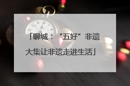 聊城：“五好”非遗大集让非遗走进生活