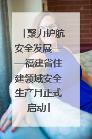 聚力护航安全发展——福建省住建领域安全生产月正式启动