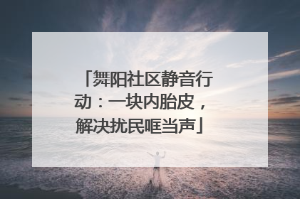 舞阳社区静音行动：一块内胎皮，解决扰民哐当声