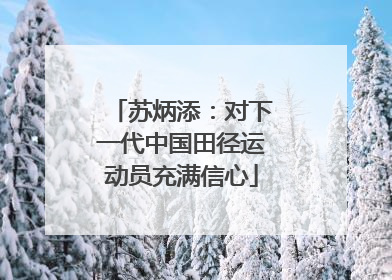 苏炳添：对下一代中国田径运动员充满信心