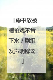虞书欣被曝拍戏不肯下水？剧组发声明辟谣