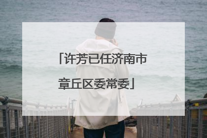 许芳已任济南市章丘区委常委
