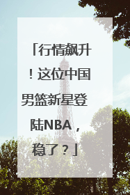 行情飙升！这位中国男篮新星登陆NBA，稳了？