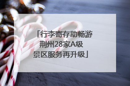 行李寄存助畅游 荆州28家A级景区服务再升级