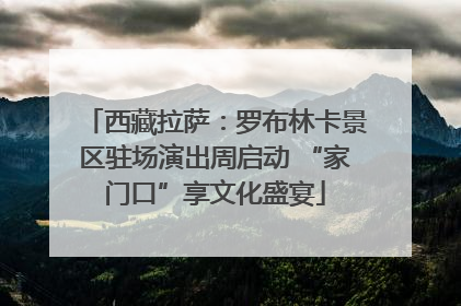 西藏拉萨：罗布林卡景区驻场演出周启动 “家门口”享文化盛宴