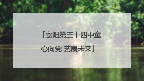 襄阳第三十四中童心向党 艺展未来