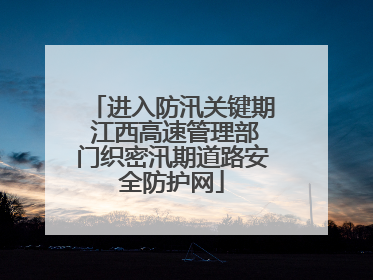 进入防汛关键期 江西高速管理部门织密汛期道路安全防护网