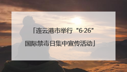 连云港市举行“6·26”国际禁毒日集中宣传活动