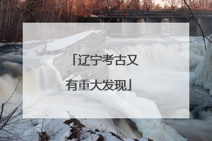 辽宁考古又有重大发现