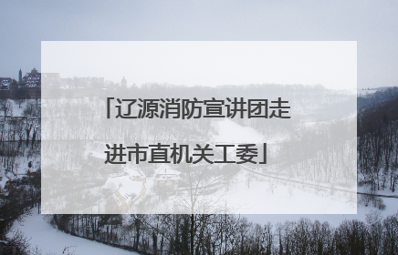 辽源消防宣讲团走进市直机关工委