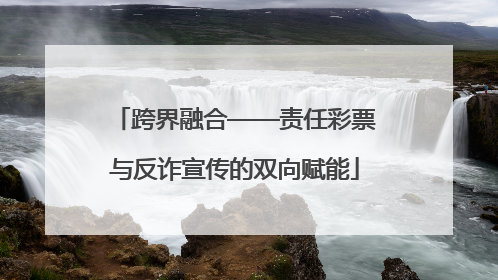 跨界融合——责任彩票与反诈宣传的双向赋能