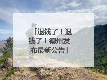 退钱了！退钱了！德州发布最新公告