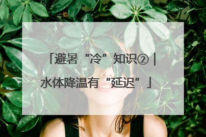 避暑“冷”知识②｜水体降温有“延迟”
