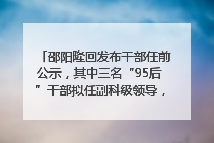 邵阳隆回发布干部任前公示，其中三名“95后”干部拟任副科级领导，均系硕士选调生