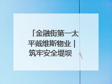 金融街第一太平戴维斯物业｜筑牢安全堤坝 守护美好家园