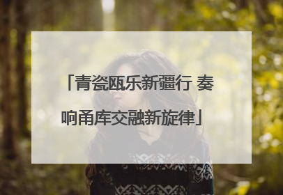 青瓷瓯乐新疆行 奏响甬库交融新旋律