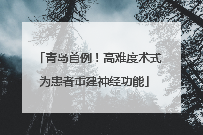 青岛首例！高难度术式为患者重建神经功能
