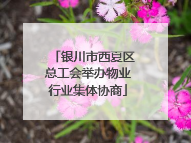 银川市西夏区总工会举办物业行业集体协商