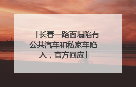 长春一路面塌陷有公共汽车和私家车陷入，官方回应