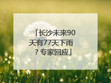 长沙未来90天有77天下雨？专家回应