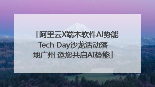 阿里云X端木软件Al势能Tech Day沙龙活动落地广州 邀您共启AI势能