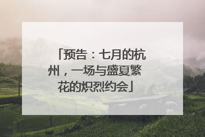 预告：七月的杭州，一场与盛夏繁花的炽烈约会