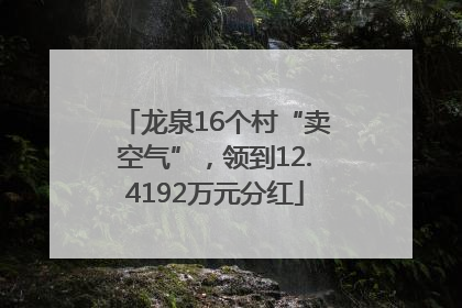 龙泉16个村“卖空气”，领到12.4192万元分红