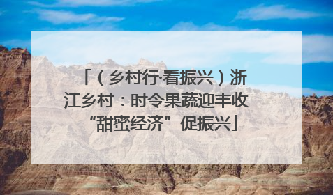 （乡村行·看振兴）浙江乡村：时令果蔬迎丰收 “甜蜜经济”促振兴