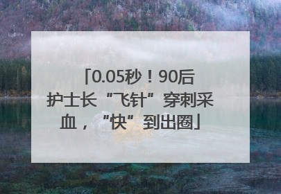 0.05秒！90后护士长“飞针”穿刺采血，“快”到出圈