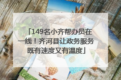 149名小齐帮办员在一线！齐河县让政务服务既有速度又有温度