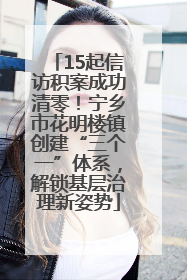 15起信访积案成功清零！宁乡市花明楼镇创建“三个一”体系，解锁基层治理新姿势