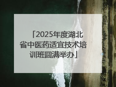 2025年度湖北省中医药适宜技术培训班圆满举办