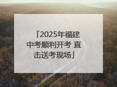 2025年福建中考顺利开考 直击送考现场