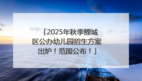 2025年秋季鲤城区公办幼儿园招生方案出炉！范围公布！