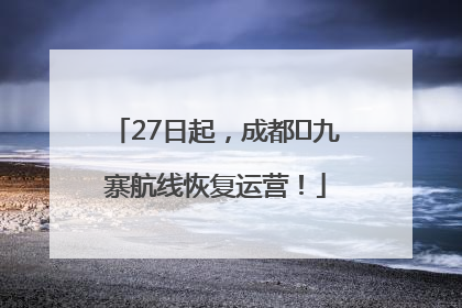 27日起，成都⇋九寨航线恢复运营！
