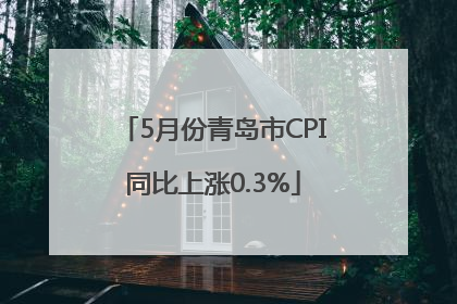 5月份青岛市CPI同比上涨0.3%