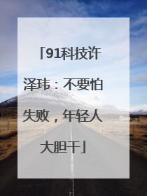 91科技许泽玮：不要怕失败，年轻人大胆干
