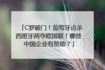 C罗破门！葡萄牙点杀西班牙两夺欧国联！哪些中国企业有赞助？