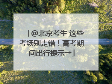 @北京考生 这些考场别走错！高考期间出行提示→