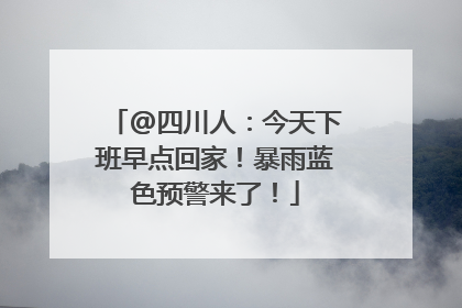@四川人：今天下班早点回家！暴雨蓝色预警来了！